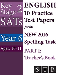KS2 SATs English 10 Practice Test Papers for the New 2016 Spelling Task - Part I: Teacher's Book (Year 6: Ages 10-11)