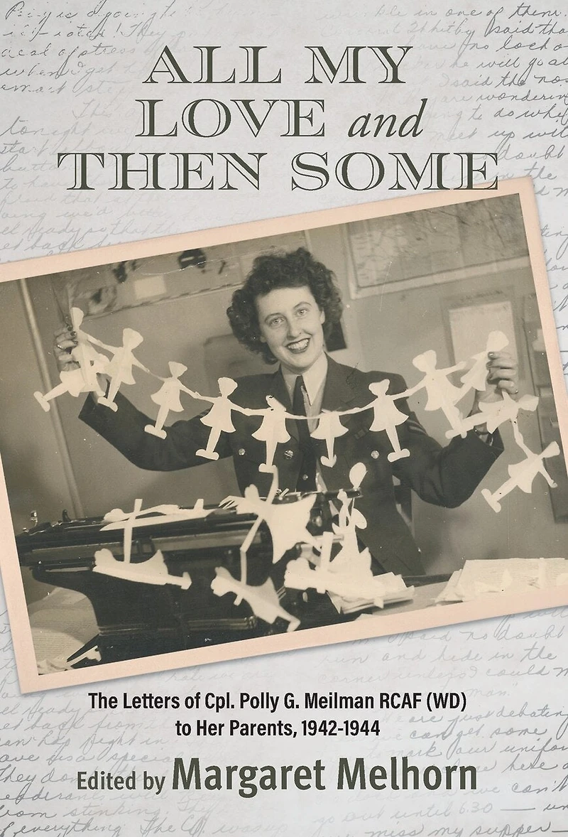 All My Love and Then Some: The Letters of Cpl. Polly G. Meilman RCAF (WD) to Her Parents, 1942-1944