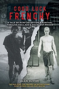 Good Luck Frenchy: A Tale Of Rcmp Deception & Survival Through Thailand's Deadliest Prison