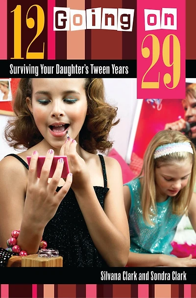 12 Going on 29: Surviving Your Daughter's Tween Years