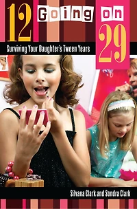 12 Going on 29: Surviving Your Daughter's Tween Years