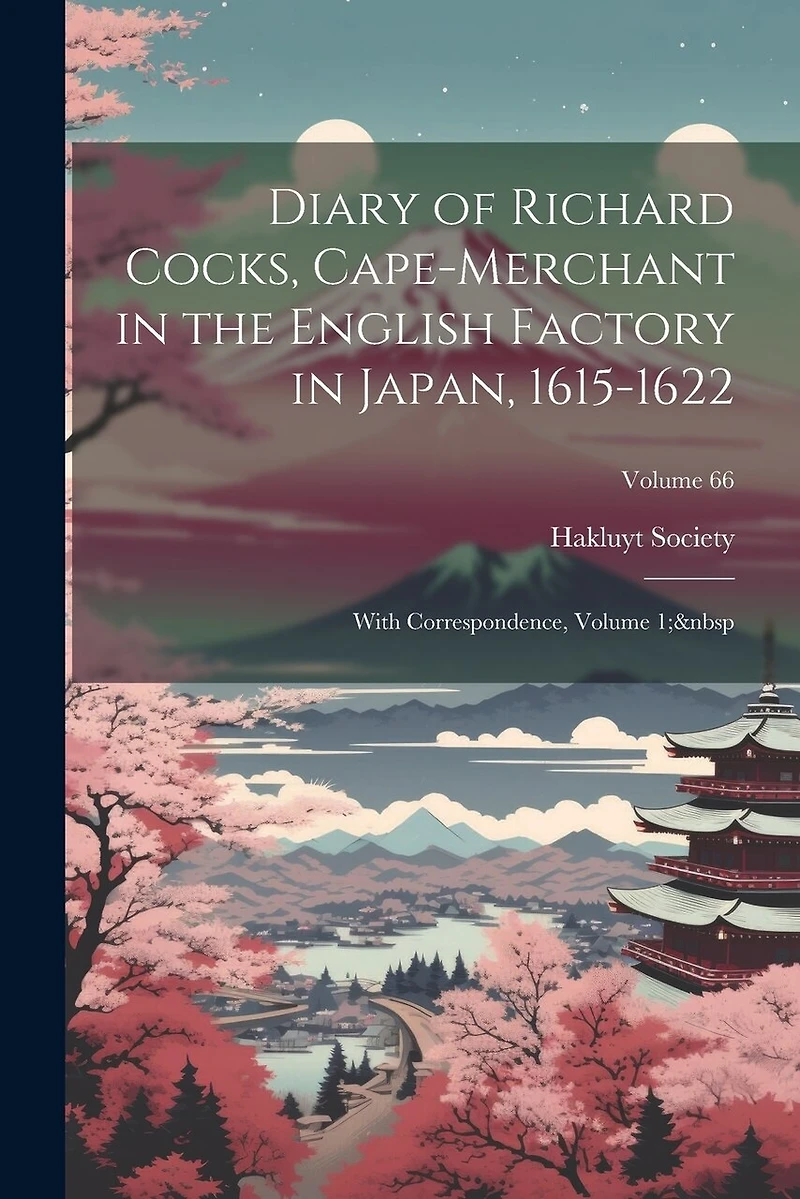Diary of Richard Cocks, Cape-Merchant in the English Factory in Japan, 1615-1622: With Correspondence