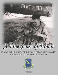 A Fine Sense of Honor: At War With the Men of the 504th Parachute Infantry From Sicily to the Fall of Germany