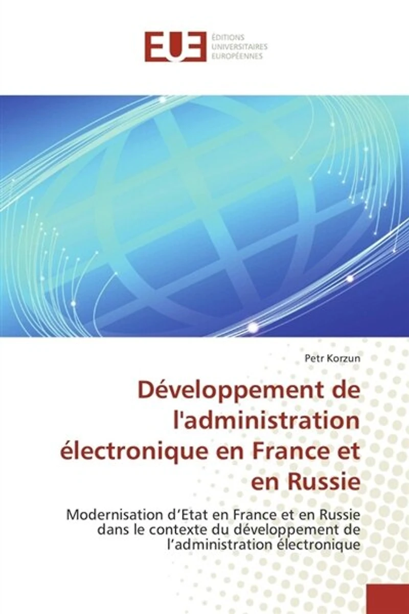 Développement de l'administration électronique en France et en Russie: Modernisation d'Etat en France et en Russie dans le contexte du développement de l'administration él