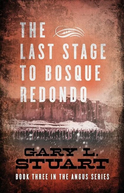 The Last Stage to Bosque Redono: Book Three of the Angus Series