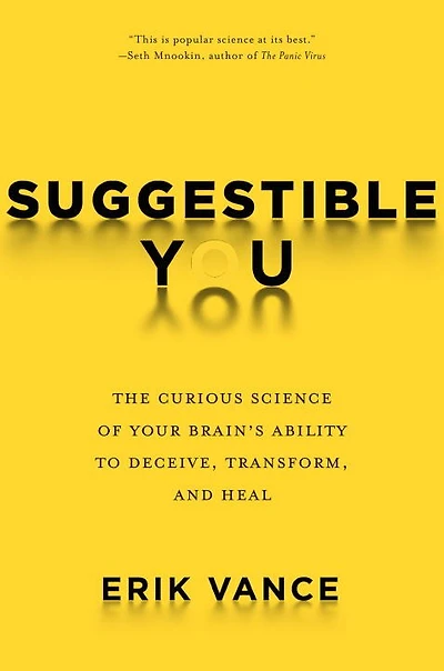 Suggestible You: The Curious Science Of Your Brain's Ability To Deceive, Transform, And Heal