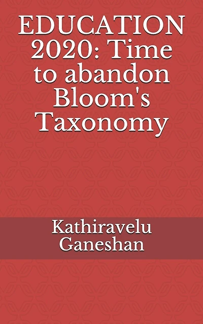 Education 2020: Time to abandon Bloom's Taxonomy