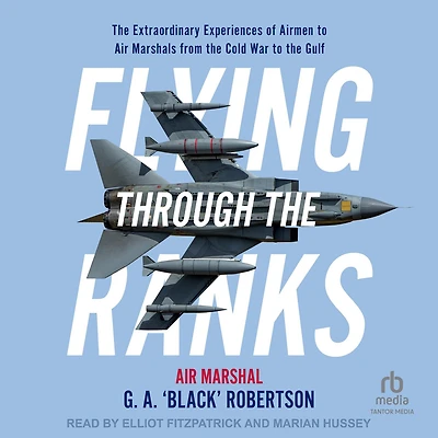 Flying Through the Ranks: Extraordinary Experiences of Airmen to Air Marshals from Cold War Gulf