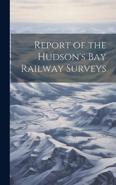 Report of the Hudson's Bay Railway Surveys