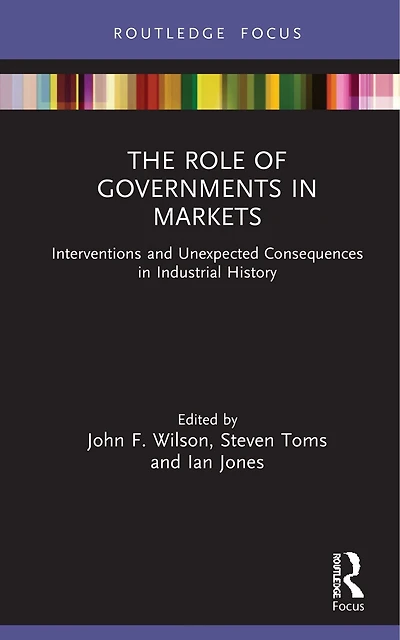 The Role of Governments Markets: Interventions and Unexpected Consequences Industrial History