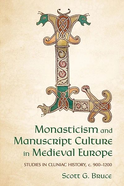 Monasticism and Manuscript Culture Medieval Europe: Studies Cluniac History, c. 900-1200