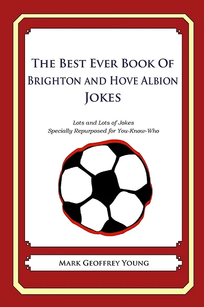 The Best Ever Book of Brighton and Hove Albion Jokes: Lots and Lots of Jokes Specially Repurposed for You-Know-Who