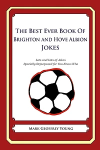 The Best Ever Book of Brighton and Hove Albion Jokes: Lots and Lots of Jokes Specially Repurposed for You-Know-Who