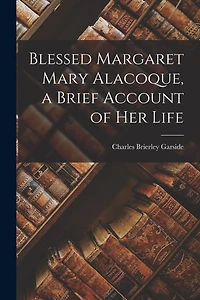 Blessed Margaret Mary Alacoque, a Brief Account of Her Life