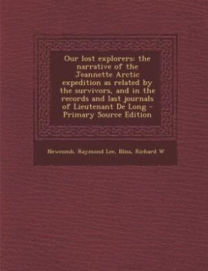 Our Lost Explorers: the Narrative of Jeannette Arctic Expedition as Related by Survivors, and Records an