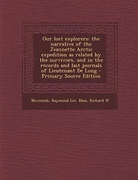 Our Lost Explorers: the Narrative of Jeannette Arctic Expedition as Related by Survivors, and Records an