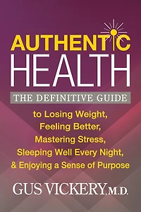 Authentic Health: The Definitive Guide to Losing Weight, Feeling Better, Mastering Stress, Sleeping Well Every Night, and Enjoying a Sense of Purpose