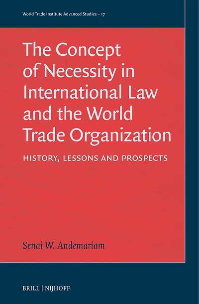 The Concept of Necessity in International Law and the World Trade Organization: History, Lessons, and Prospects