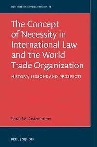 The Concept of Necessity in International Law and the World Trade Organization: History, Lessons, and Prospects