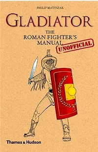 Gladiator: The Roman Fighter's Unofficial Manual