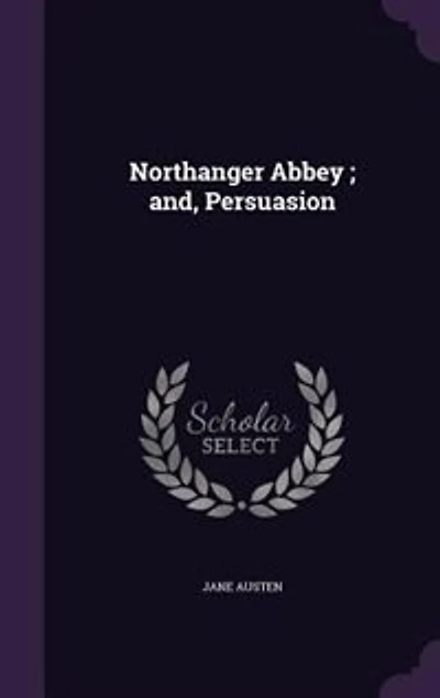 Northanger Abbey ; and, Persuasion