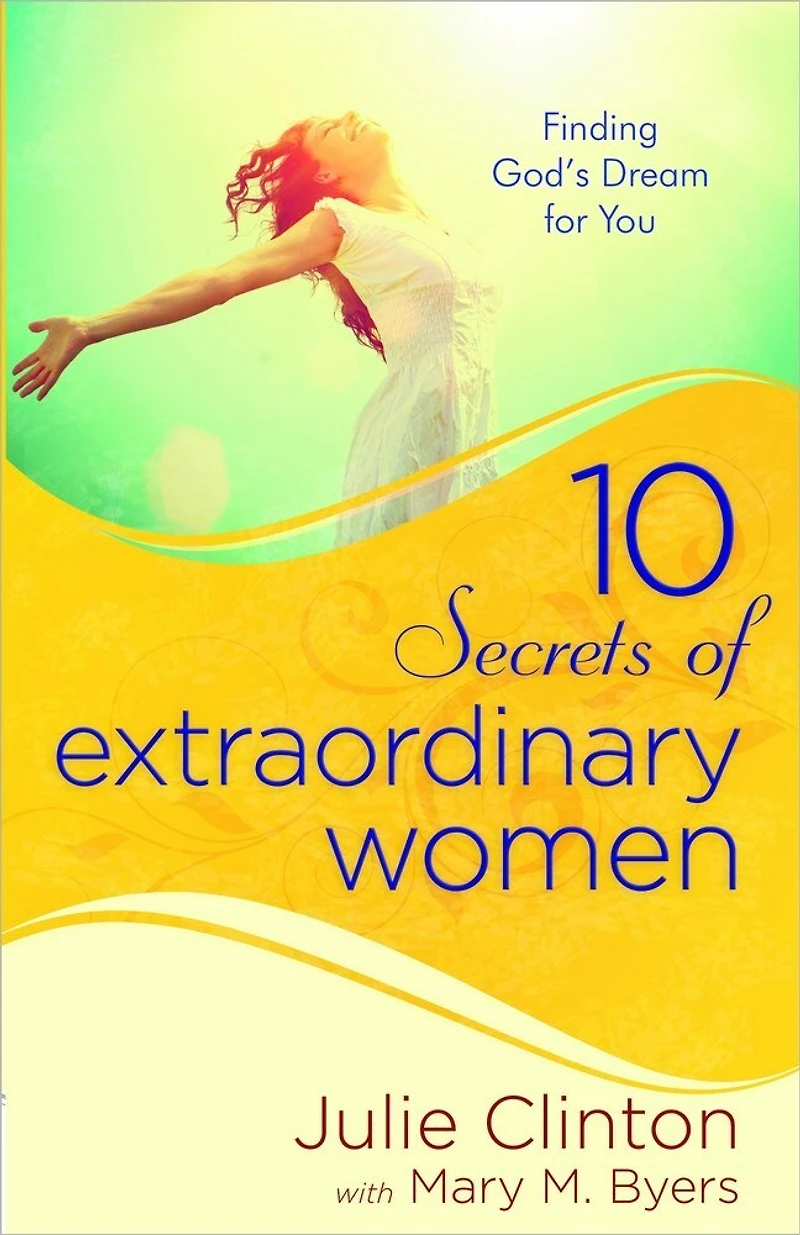 10 Secrets of Extraordinary Women: Finding God's Dream for You