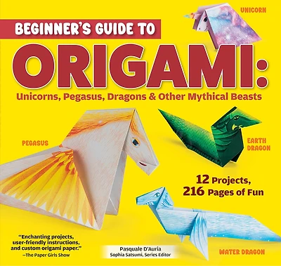 Beginner's Guide to Origami: Unicorns, Pegasus, Dragons & Other Mythical Beasts: 12 Projects, 216 Pages of Fun