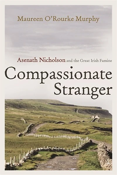 Compassionate Stranger: Asenath Nicholson And The Great Irish Famine