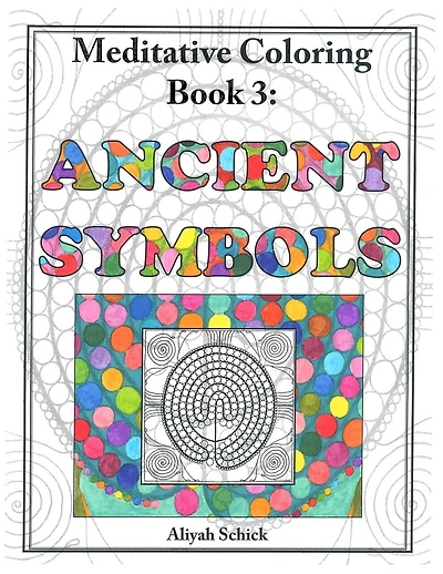 Ancient Symbols: Meditative Coloring Book 3: Adult Coloring for relaxation, stress reduction, meditation, spiritual connection, prayer, centering, healing, and coming into your deep true self; for ages 9-109.