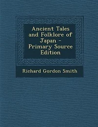 Ancient Tales and Folklore of Japan - Primary Source Edition