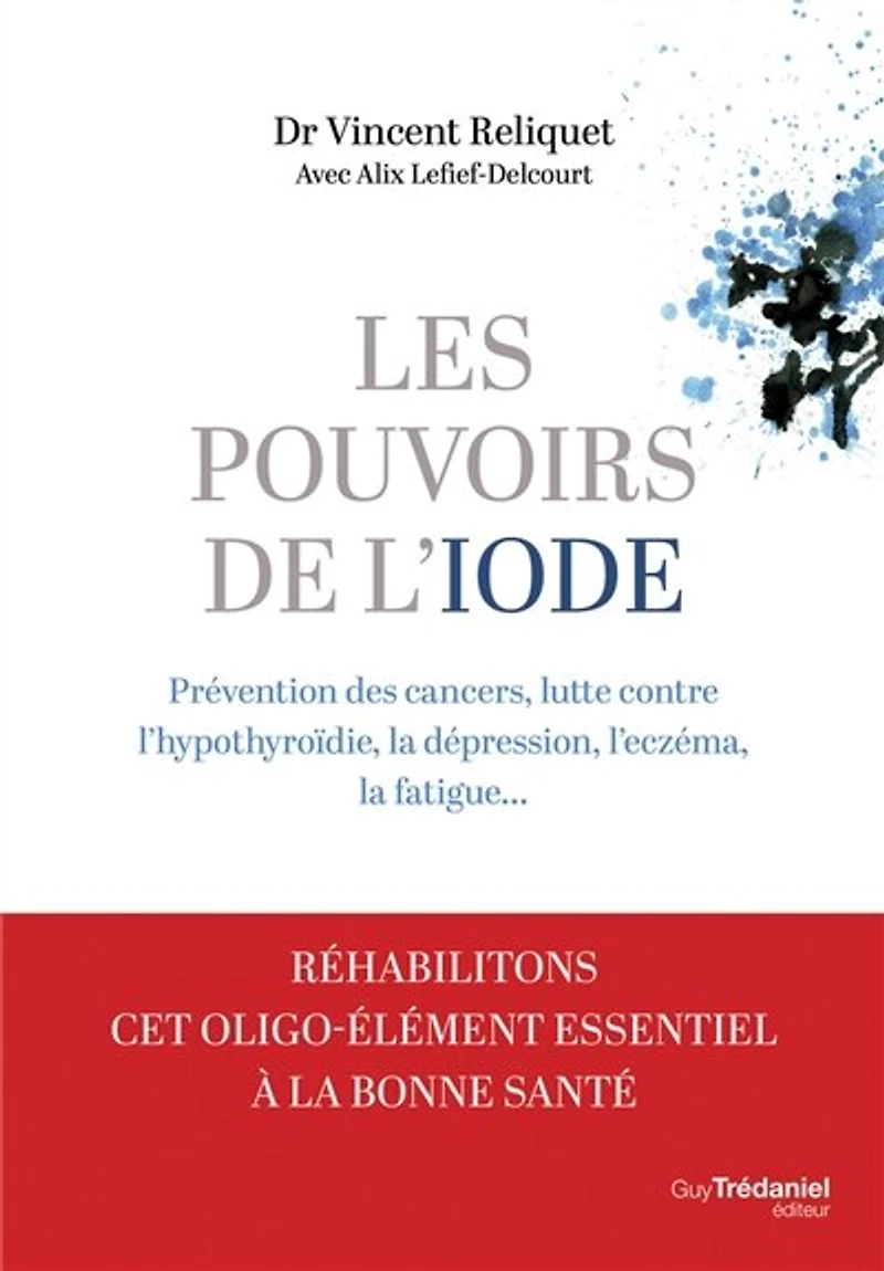 Les pouvoirs de l'iode: prévention des cancers, lutte contre l'hypothyroïdie, la dépression, l'eczéma, fatigue...