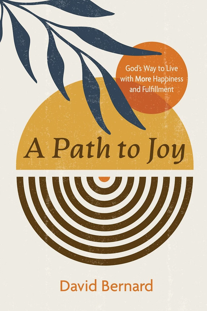 A Path to Joy: God's Way Live with More Happiness and Fulfillment