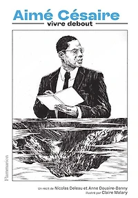 Aimé Césaire : vivre debout: debout