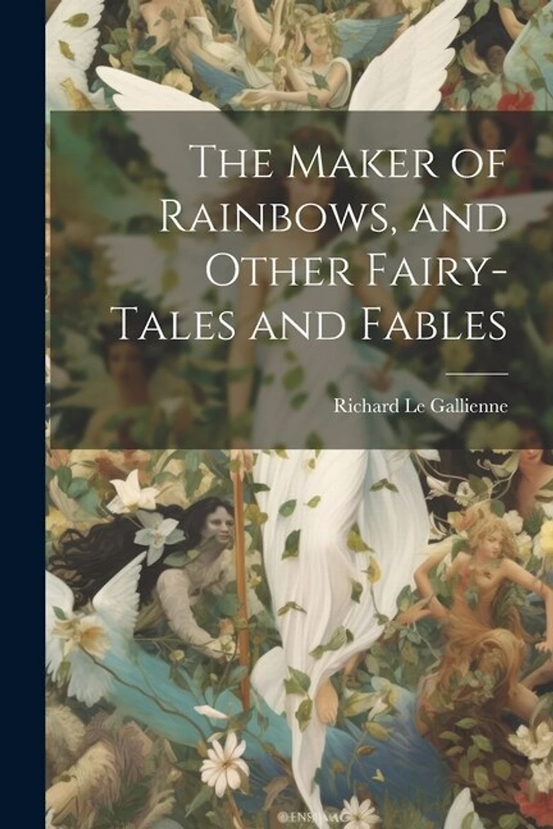 The Maker of Rainbows, and Other Fairy-tales and Fables
