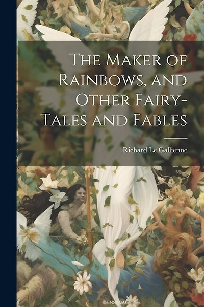 The Maker of Rainbows, and Other Fairy-tales and Fables