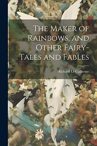 The Maker of Rainbows, and Other Fairy-tales and Fables