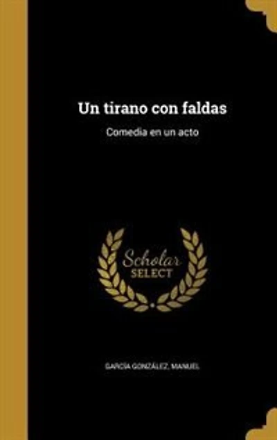 un Tirano Con Faldas: Comedia en Acto (Classic Reprint)