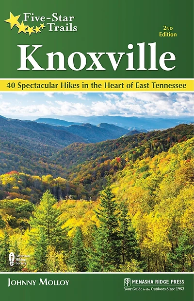 Five-star Trails: Knoxville: 40 Spectacular Hikes In The Heart Of East Tennessee