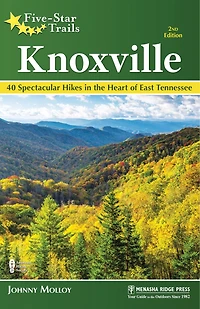 Five-star Trails: Knoxville: 40 Spectacular Hikes In The Heart Of East Tennessee