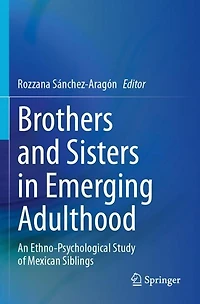 Brothers and Sisters in Emerging Adulthood: An Ethno-Psychological Study of Mexican Siblings