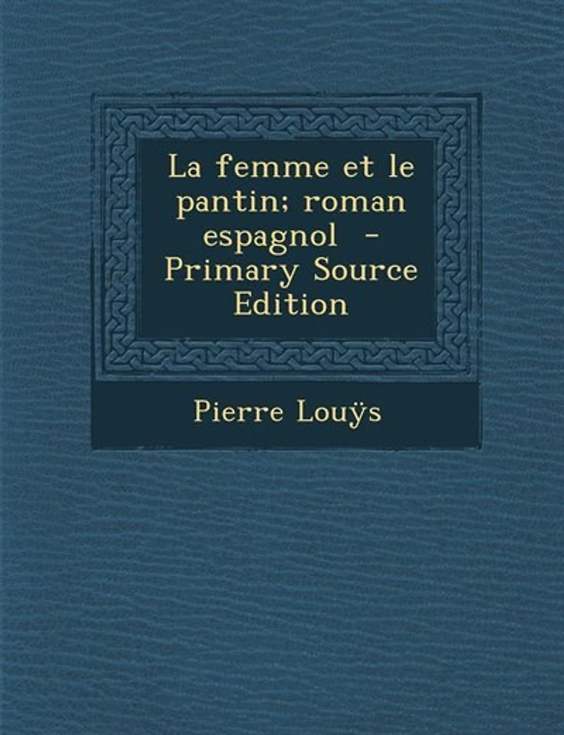 La Femme Et le Pantin: Roman Espagnol (Classic Reprint)