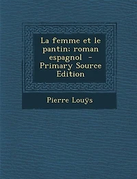 La Femme Et le Pantin: Roman Espagnol (Classic Reprint)