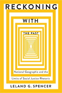 Reckoning with the Past: National Geographic and Limits of Social Justice Rhetoric