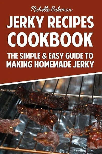 Jerky Recipes Cookbook: The Simple & Easy Guide to Making Homemade Jerky