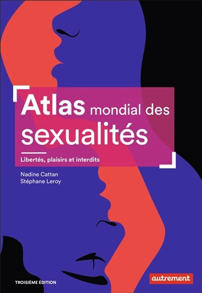 Atlas mondial des sexualités: libertés, plaisirs et interdits