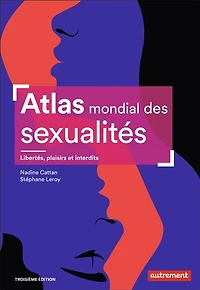 Atlas mondial des sexualités: libertés, plaisirs et interdits