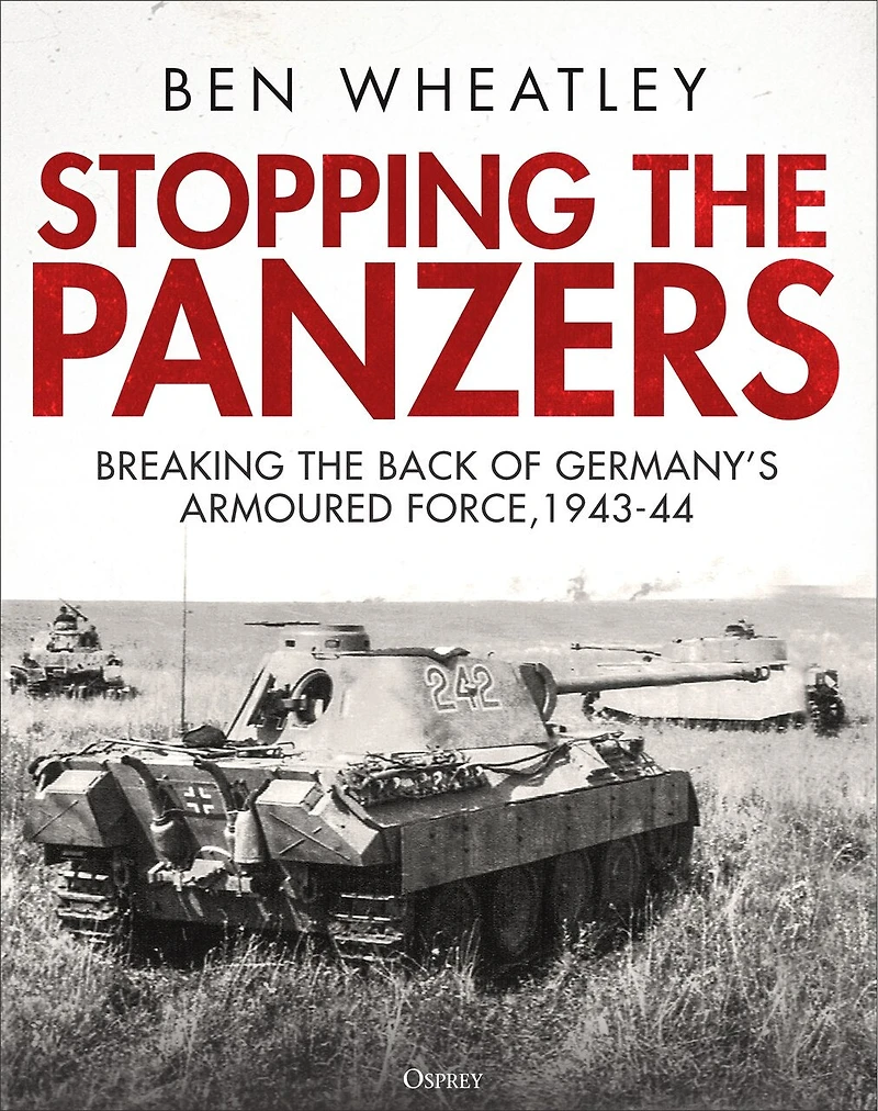Stopping the Panzers: Breaking the Back of Germany’s Armoured Force, 1943–44