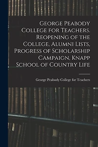 George Peabody College for Teachers. Reopening of the College, Alumni Lists, Progress of Scholarship Campaign, Knapp School of Country Life
