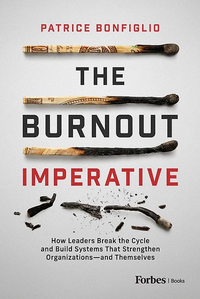 The Burnout Imperative: How Leaders Break the Cycle and Build Systems That Strengthen Organizations—and Themselves
