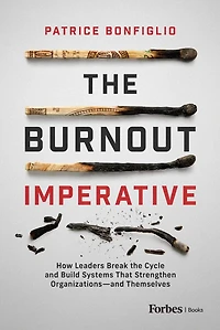 The Burnout Imperative: How Leaders Break the Cycle and Build Systems That Strengthen Organizations—and Themselves